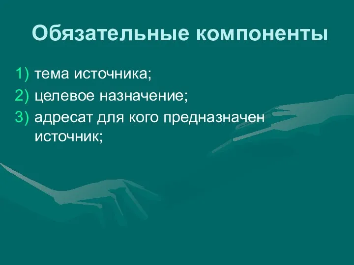 Обязательные компоненты тема источника; целевое назначение; адресат для кого предназначен источник;