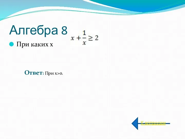 Алгебра 8 При каких х ? К вопросам Ответ: При х>0.