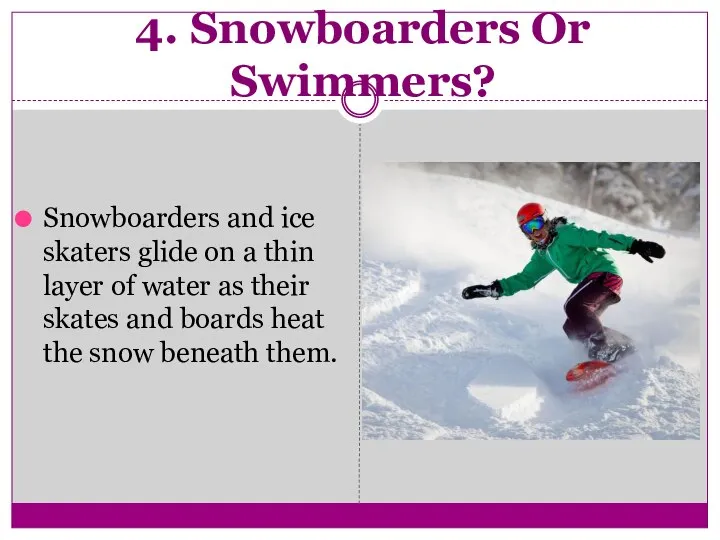 4. Snowboarders Or Swimmers? Snowboarders and ice skaters glide on a