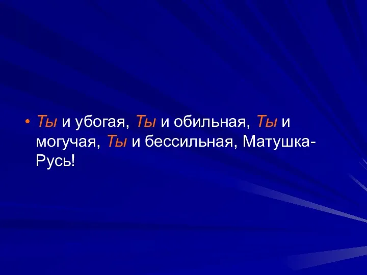 Ты и убогая, Ты и обильная, Ты и могучая, Ты и бессильная, Матушка-Русь!