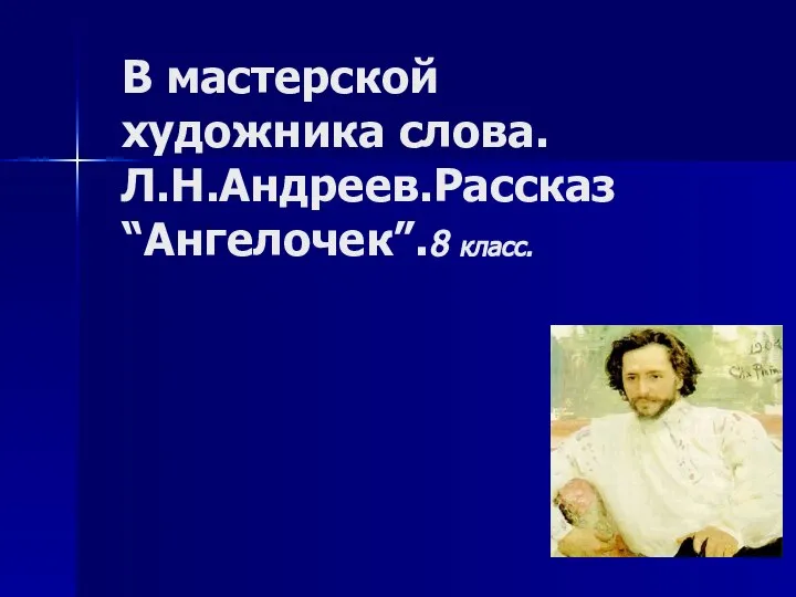 В мастерской художника слова. Л.Н.Андреев.Рассказ “Ангелочек”.8 класс.