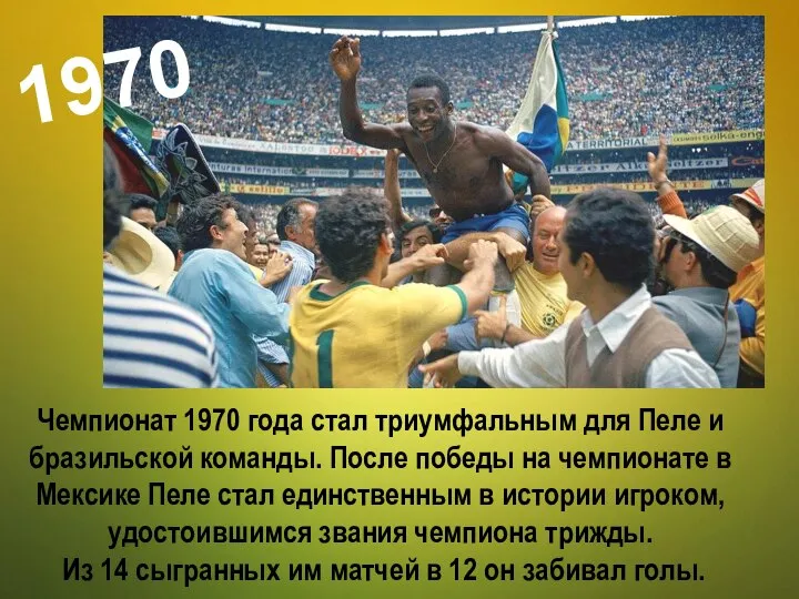 Чемпионат 1970 года стал триумфальным для Пеле и бразильской команды. После