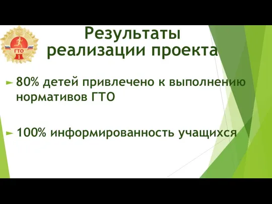 80% детей привлечено к выполнению нормативов ГТО 100% информированность учащихся Результаты реализации проекта