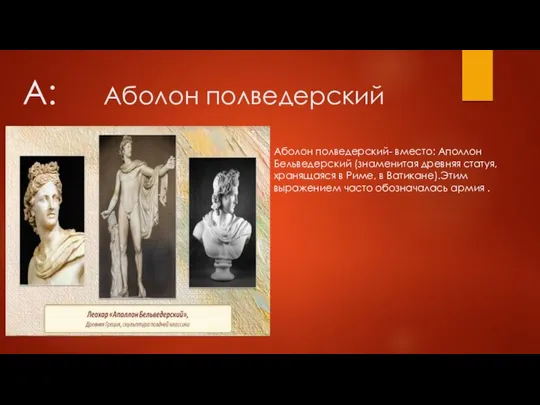 А: Аболон полведерский Аболон полведерский- вместо: Аполлон Бельведерский (знаменитая древняя статуя,