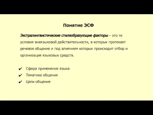 Понятие ЭСФ Экстралингвистические стилеобразующие факторы – это те условия внеязыковой действительности,