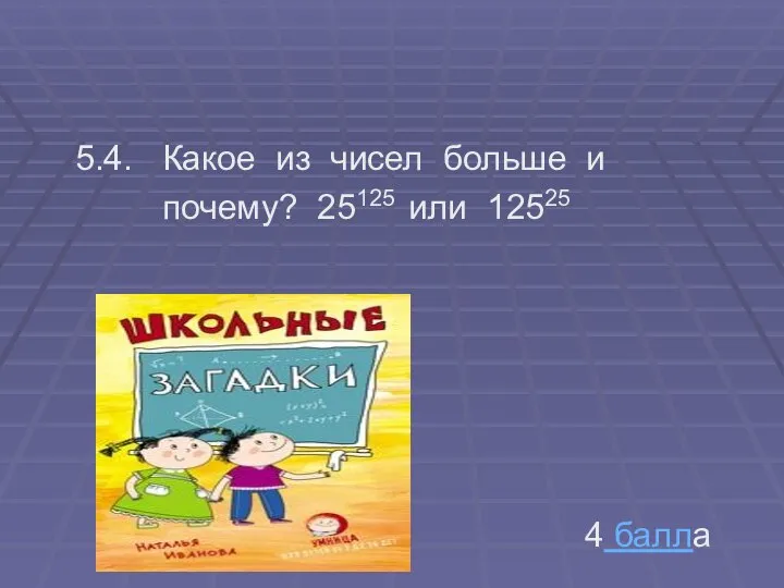 5.4. Какое из чисел больше и почему? 25125 или 12525 4 балла