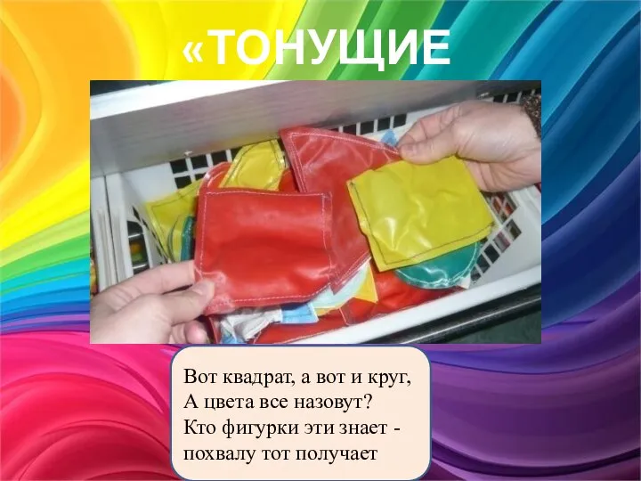 «ТОНУЩИЕ ФИГУРЫ» Вот квадрат, а вот и круг, А цвета все