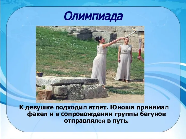 Олимпиада К девушке подходил атлет. Юноша принимал факел и в сопровождении группы бегунов отправлялся в путь.