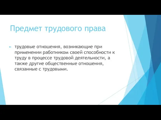 Предмет трудового права трудовые отношения, возникающие при применении работником своей способности