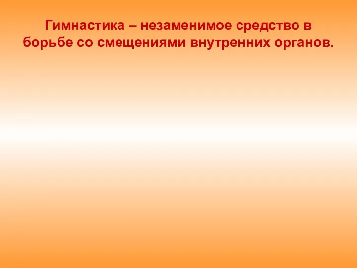 Гимнастика – незаменимое средство в борьбе со смещениями внутренних органов.