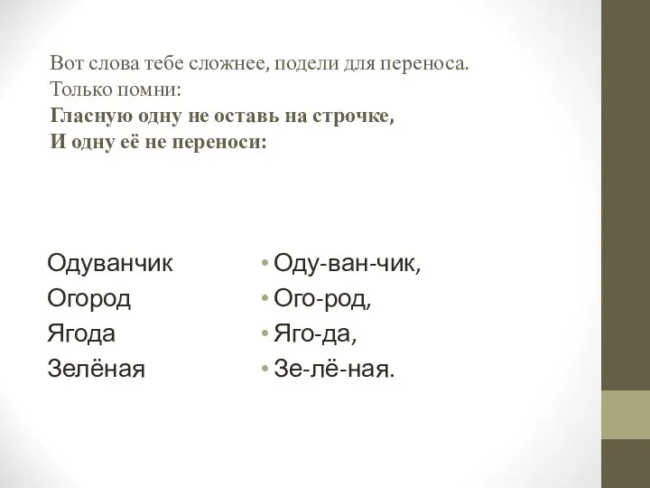 Вот слова тебе сложнее, подели для переноса. Только помни: Гласную одну