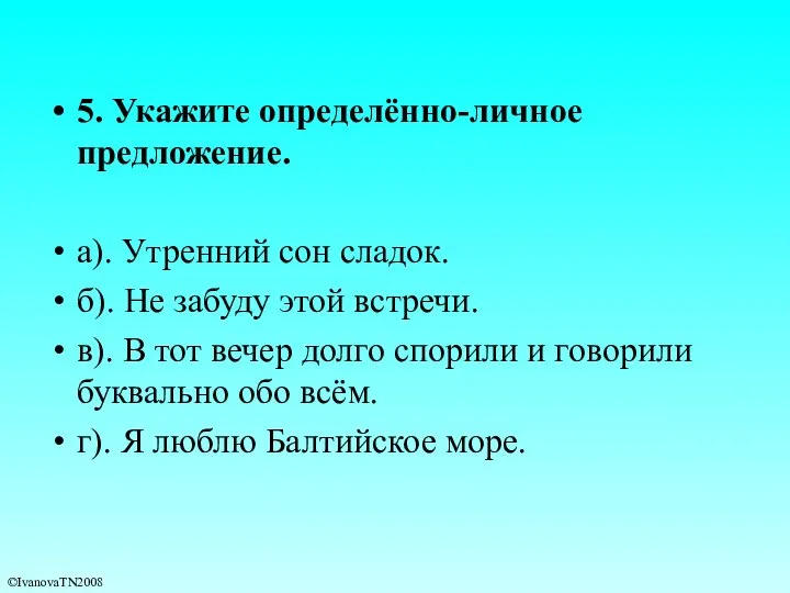 5. Укажите определённо-личное предложение. а). Утренний сон сладок. б). Не забуду