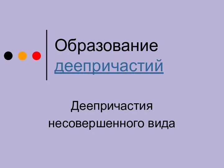 Образование деепричастий Деепричастия несовершенного вида