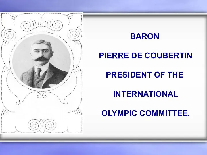 BARON PIERRE DE COUBERTIN PRESIDENT OF THE INTERNATIONAL OLYMPIC COMMITTEE.