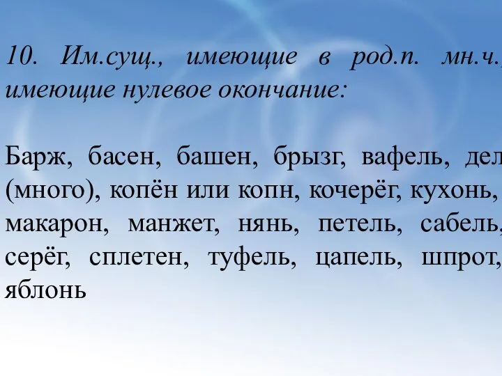 10. Им.сущ., имеющие в род.п. мн.ч., имеющие нулевое окончание: Барж, басен,