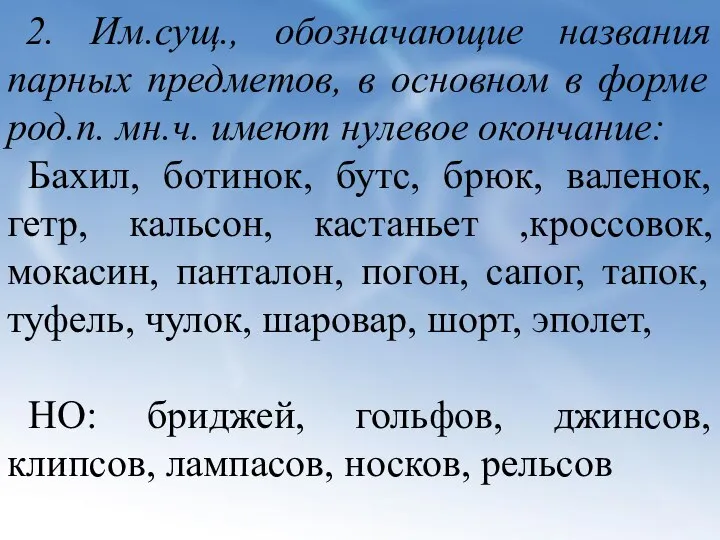 2. Им.сущ., обозначающие названия парных предметов, в основном в форме род.п.