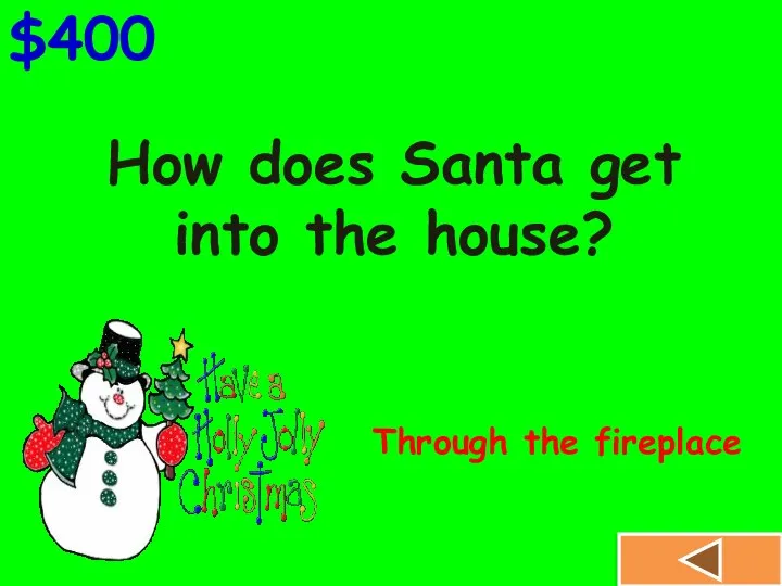 How does Santa get into the house? $400 Through the fireplace