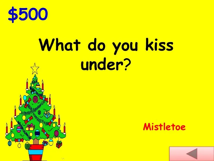 $500 What do you kiss under? Mistletoe