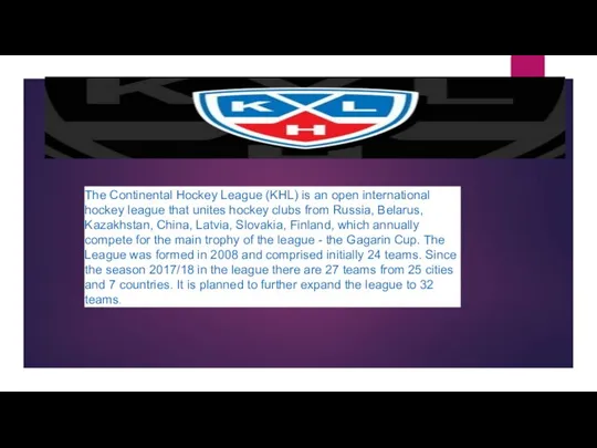 The Continental Hockey League (KHL) is an open international hockey league