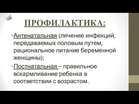 ПРОФИЛАКТИКА: Антенатальная (лечение инфекций, передаваемых половым путем, рациональное питание беременной женщины);