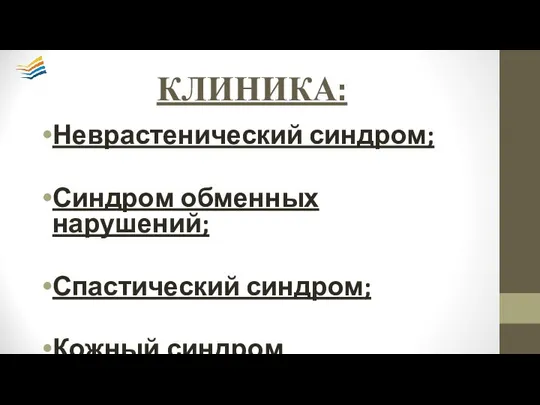 КЛИНИКА: Неврастенический синдром; Синдром обменных нарушений; Спастический синдром; Кожный синдром.