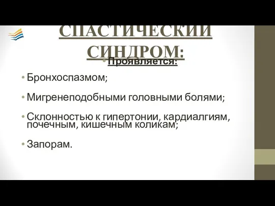 СПАСТИЧЕСКИЙ СИНДРОМ: Проявляется: Бронхоспазмом; Мигренеподобными головными болями; Склонностью к гипертонии, кардиалгиям, почечным, кишечным коликам; Запорам.