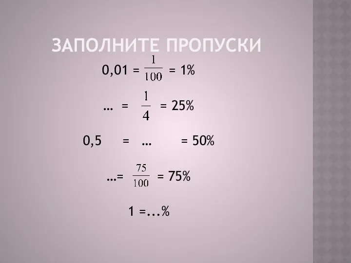 ЗАПОЛНИТЕ ПРОПУСКИ 0,01 = = 1% … = = 25% 0,5