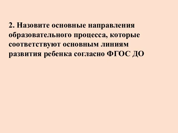 2. Назовите основные направления образовательного процесса, которые соответствуют основным линиям развития ребенка согласно ФГОС ДО