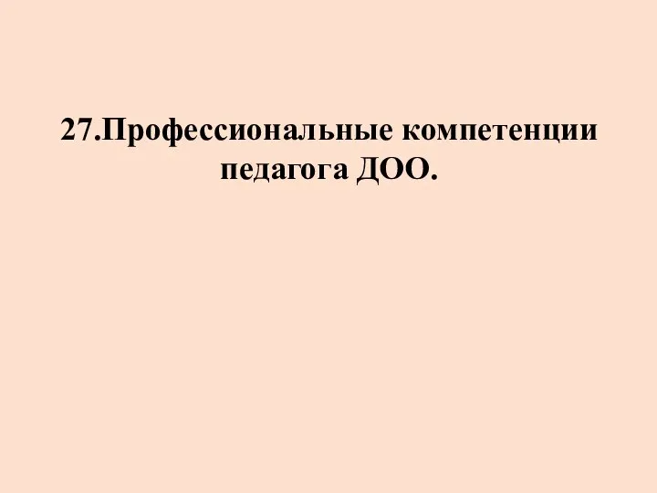 27.Профессиональные компетенции педагога ДОО.