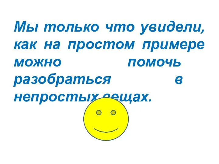 Мы только что увидели, как на простом примере можно помочь разобраться в непростых вещах.