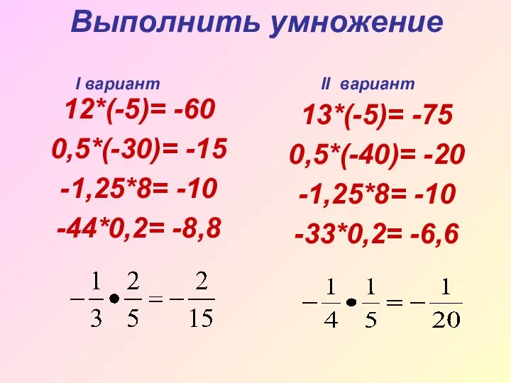 Выполнить умножение 12*(-5)= -60 0,5*(-30)= -15 -1,25*8= -10 -44*0,2= -8,8 13*(-5)=