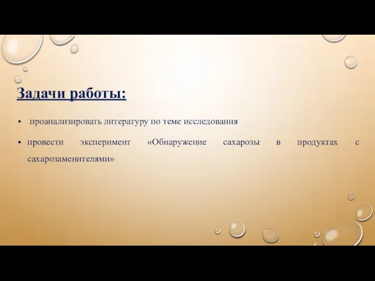 Задачи работы: проанализировать литературу по теме исследования провести эксперимент «Обнаружение сахарозы в продуктах с сахарозаменителями»