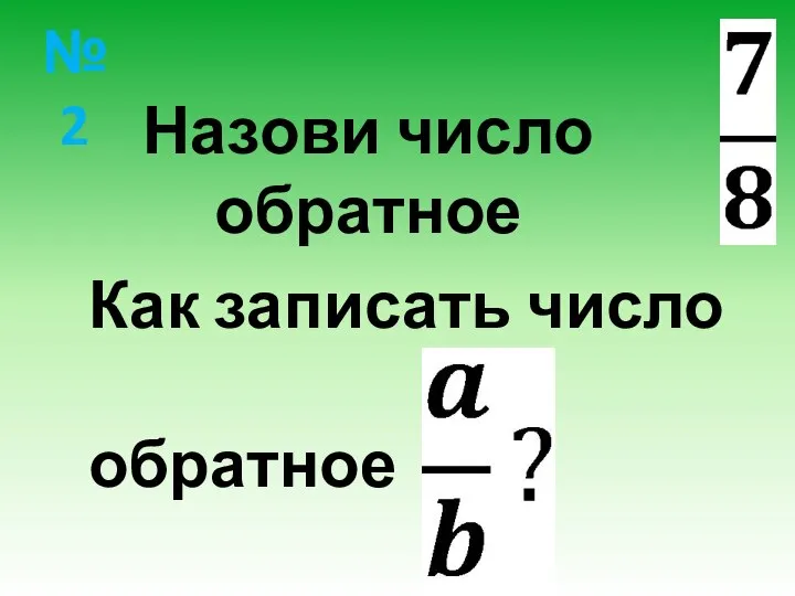 № 2 Назови число обратное Как записать число обратное