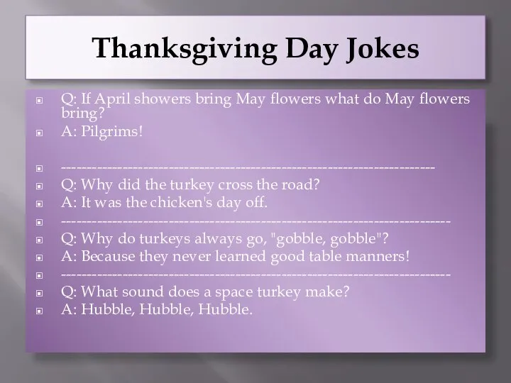 Thanksgiving Day Jokes Q: If April showers bring May flowers what