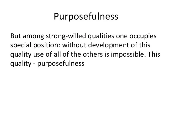 Purposefulness But among strong-willed qualities one occupies special position: without development