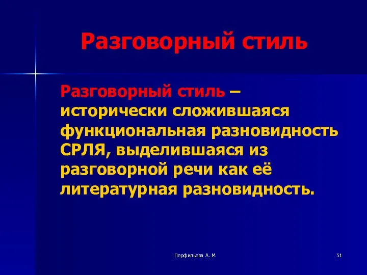 Перфильева А. М. Разговорный стиль Разговорный стиль – исторически сложившаяся функциональная