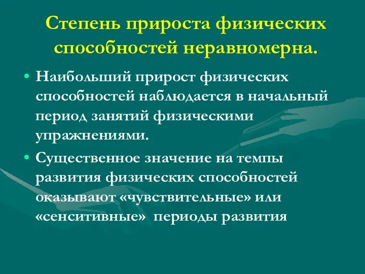 Степень прироста физических способностей неравномерна. Наибольший прирост физических способностей наблюдается в