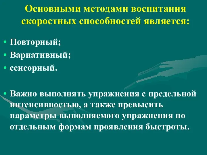 Основными методами воспитания скоростных способностей является: Повторный; Вариативный; сенсорный. Важно выполнять