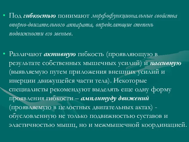 Под гибкостью понимают морфофункциональные свойства опорно-двигательного аппарата, определяющие степень подвижности его