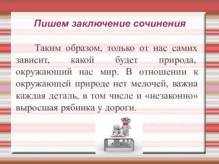 Пишем заключение сочинения Таким образом, только от нас самих зависит, какой