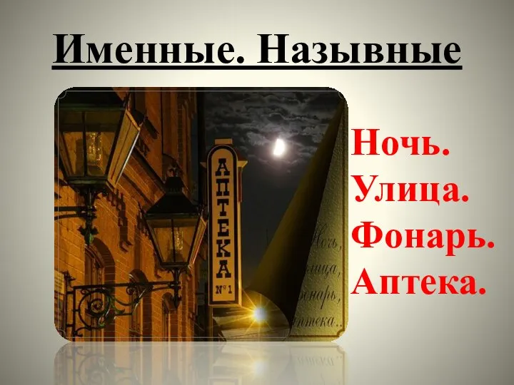 Именные. Назывные Ночь. Улица. Фонарь. Аптека.