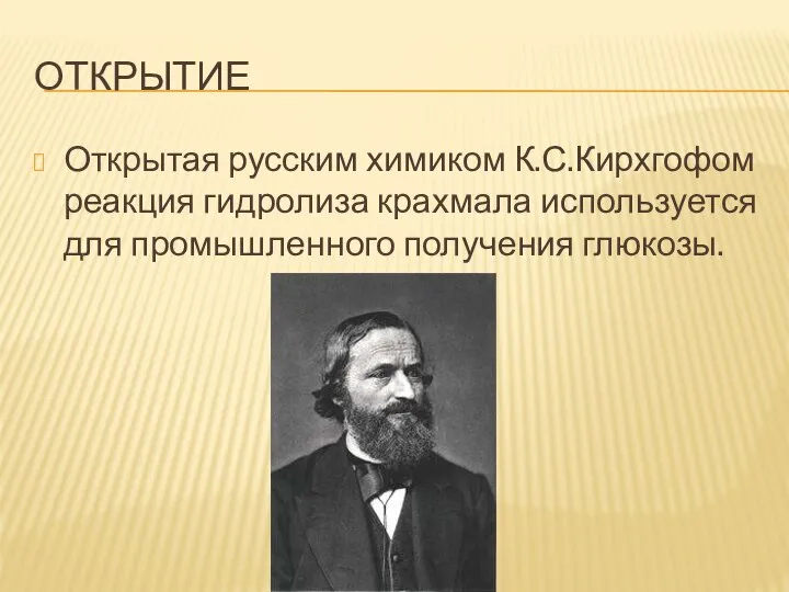 ОТКРЫТИЕ Открытая русским химиком К.С.Кирхгофом реакция гидролиза крахмала используется для промышленного получения глюкозы.