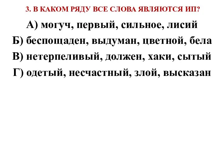 3. В КАКОМ РЯДУ ВСЕ СЛОВА ЯВЛЯЮТСЯ ИП? А) могуч, первый,