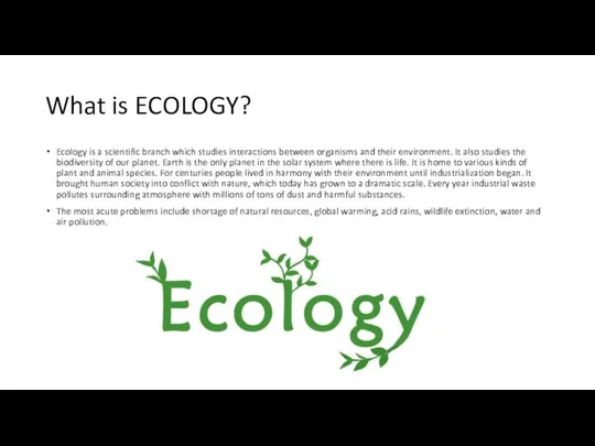 What is ECOLOGY? Ecology is a scientific branch which studies interactions