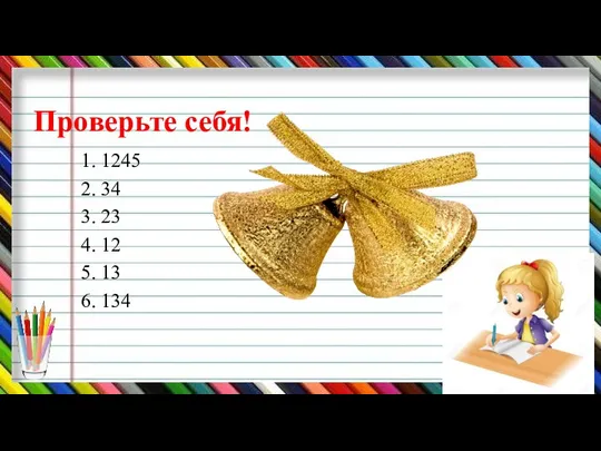 Проверьте себя! 1. 1245 2. 34 3. 23 4. 12 5. 13 6. 134