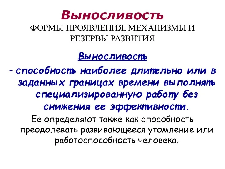 Выносливость ФОРМЫ ПРОЯВЛЕНИЯ, МЕХАНИЗМЫ И РЕЗЕРВЫ РАЗВИТИЯ Выносливость – способность наиболее