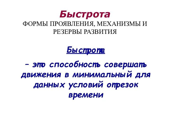 Быстрота ФОРМЫ ПРОЯВЛЕНИЯ, МЕХАНИЗМЫ И РЕЗЕРВЫ РАЗВИТИЯ Быстрота – это способность