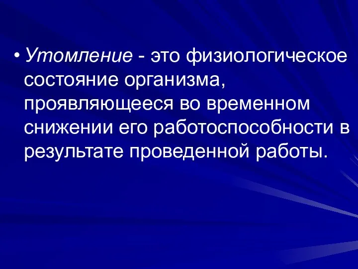 Утомление - это физиологическое состояние организма, проявляющееся во временном снижении его работоспособности в результате проведенной работы.