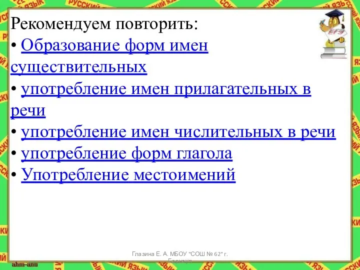 Рекомендуем повторить: • Образование форм имен существительных • употребление имен прилагательных