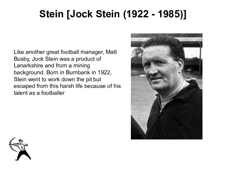 Stein [Jock Stein (1922 - 1985)] Like another great football manager,